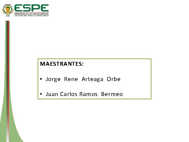 MAESTRANTES: • Jorge Rene Arteaga Orbe • Juan Carlos Ramos Bermeo 