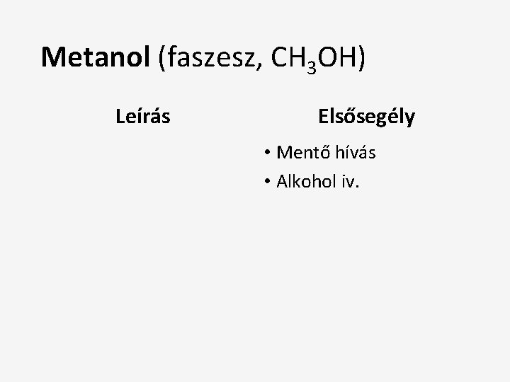 Metanol (faszesz, CH 3 OH) Leírás Elsősegély • Mentő hívás • Alkohol iv. 