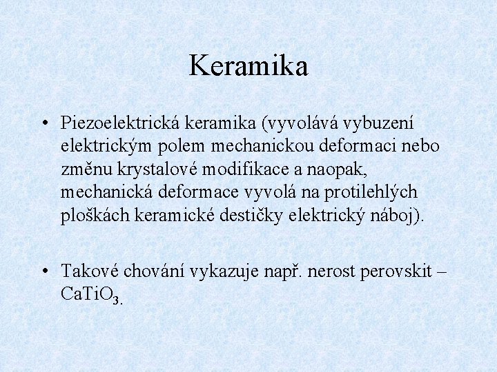 Keramika • Piezoelektrická keramika (vyvolává vybuzení elektrickým polem mechanickou deformaci nebo změnu krystalové modifikace