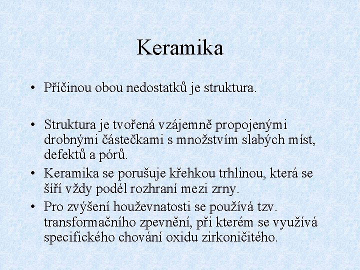 Keramika • Příčinou obou nedostatků je struktura. • Struktura je tvořená vzájemně propojenými drobnými