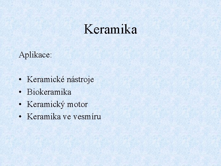 Keramika Aplikace: • • Keramické nástroje Biokeramika Keramický motor Keramika ve vesmíru 