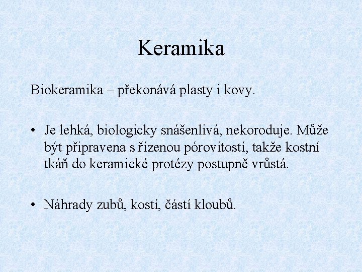 Keramika Biokeramika – překonává plasty i kovy. • Je lehká, biologicky snášenlivá, nekoroduje. Může