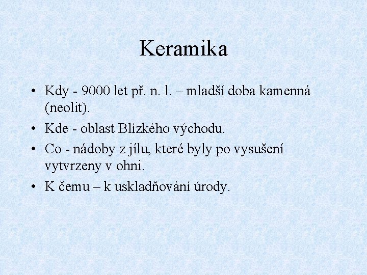 Keramika • Kdy - 9000 let př. n. l. – mladší doba kamenná (neolit).