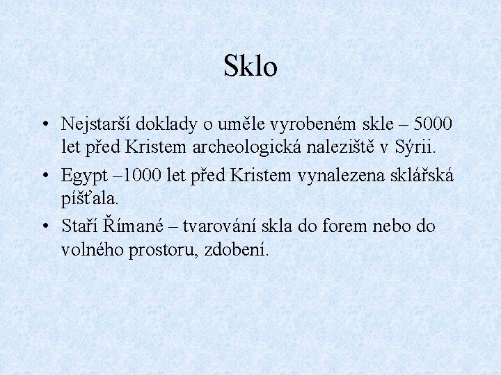 Sklo • Nejstarší doklady o uměle vyrobeném skle – 5000 let před Kristem archeologická