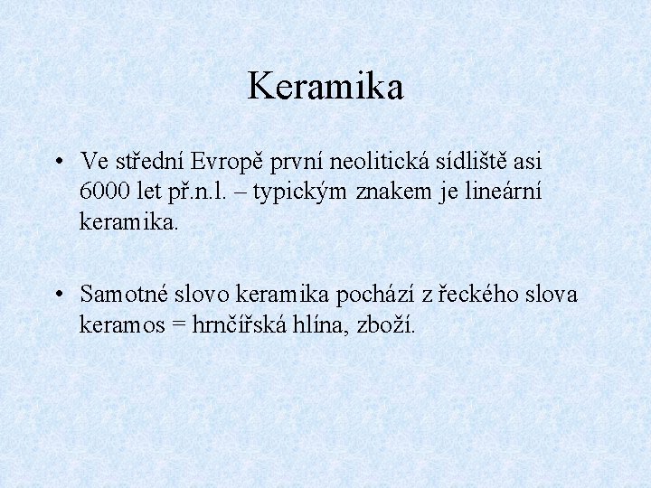 Keramika • Ve střední Evropě první neolitická sídliště asi 6000 let př. n. l.