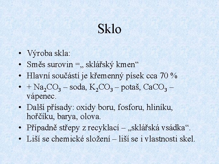 Sklo • • Výroba skla: Směs surovin =„ sklářský kmen“ Hlavní součástí je křemenný