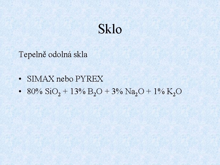 Sklo Tepelně odolná skla • SIMAX nebo PYREX • 80% Si. O 2 +