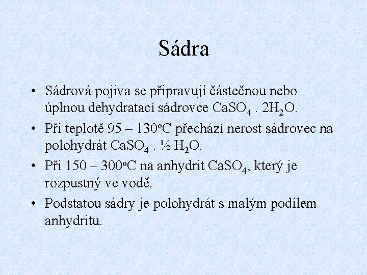 Sádra • Sádrová pojiva se připravují částečnou nebo úplnou dehydratací sádrovce Ca. SO 4.