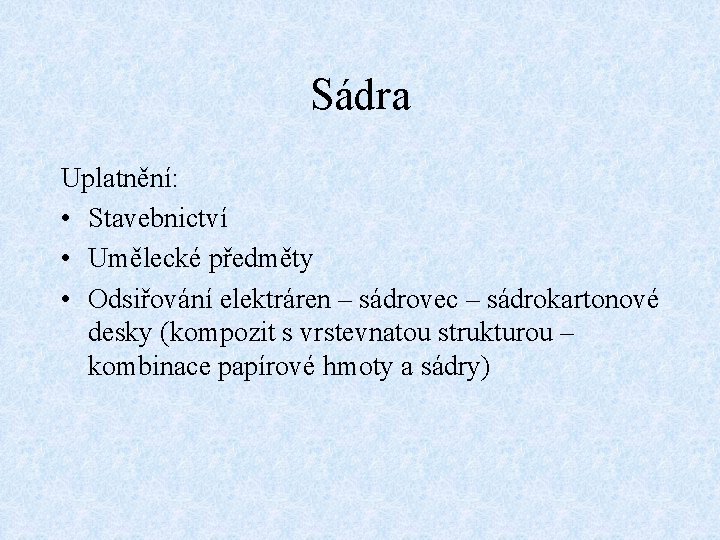 Sádra Uplatnění: • Stavebnictví • Umělecké předměty • Odsiřování elektráren – sádrovec – sádrokartonové