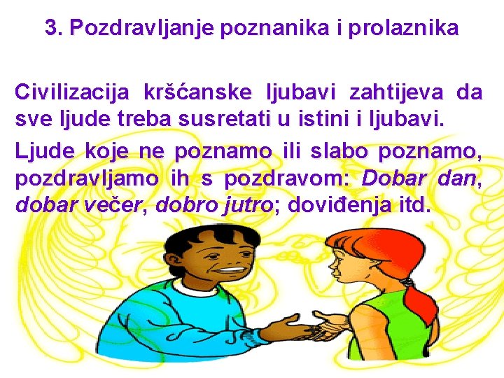 3. Pozdravljanje poznanika i prolaznika Civilizacija kršćanske ljubavi zahtijeva da sve ljude treba susretati