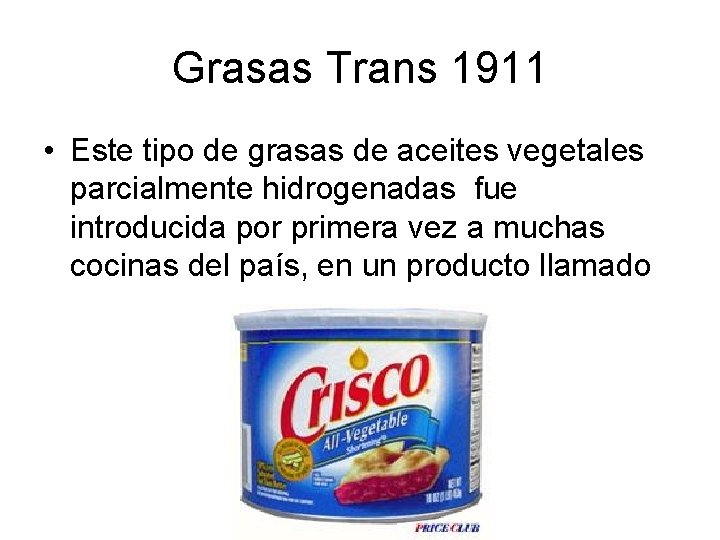 Grasas Trans 1911 • Este tipo de grasas de aceites vegetales parcialmente hidrogenadas fue