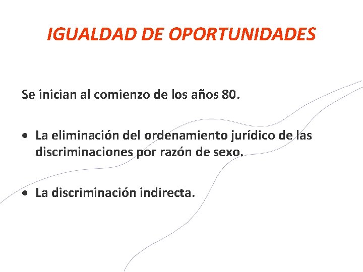 IGUALDAD DE OPORTUNIDADES Se inician al comienzo de los años 80. La eliminación del