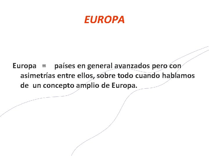 EUROPA Europa = países en general avanzados pero con asimetrías entre ellos, sobre todo