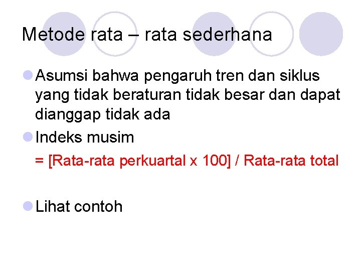 Metode rata – rata sederhana l Asumsi bahwa pengaruh tren dan siklus yang tidak