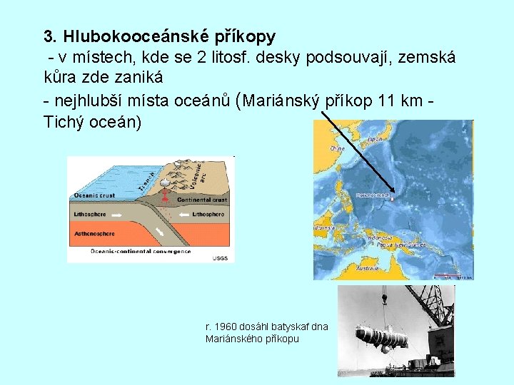 3. Hlubokooceánské příkopy - v místech, kde se 2 litosf. desky podsouvají, zemská kůra
