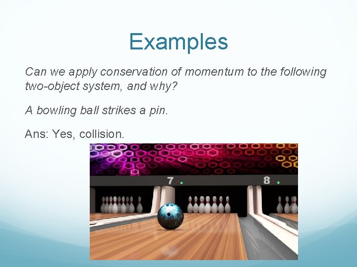 Examples Can we apply conservation of momentum to the following two-object system, and why?
