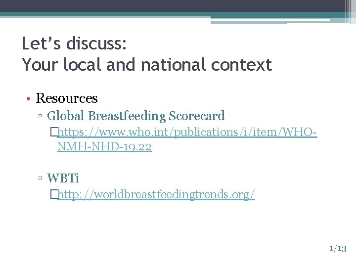 Let’s discuss: Your local and national context • Resources ▫ Global Breastfeeding Scorecard �https: