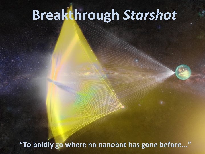 Breakthrough Starshot “To boldly go where no nanobot has gone before. . . ”
