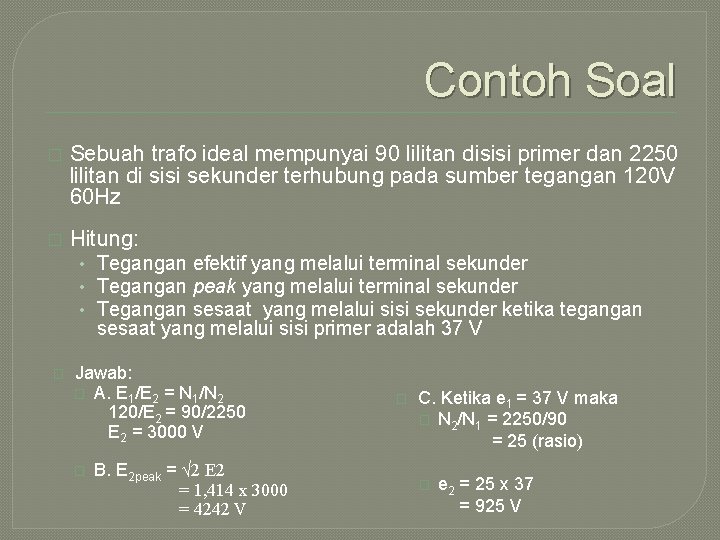 Contoh Soal � Sebuah trafo ideal mempunyai 90 lilitan disisi primer dan 2250 lilitan