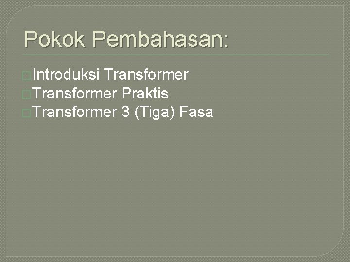Pokok Pembahasan: �Introduksi Transformer �Transformer Praktis �Transformer 3 (Tiga) Fasa 