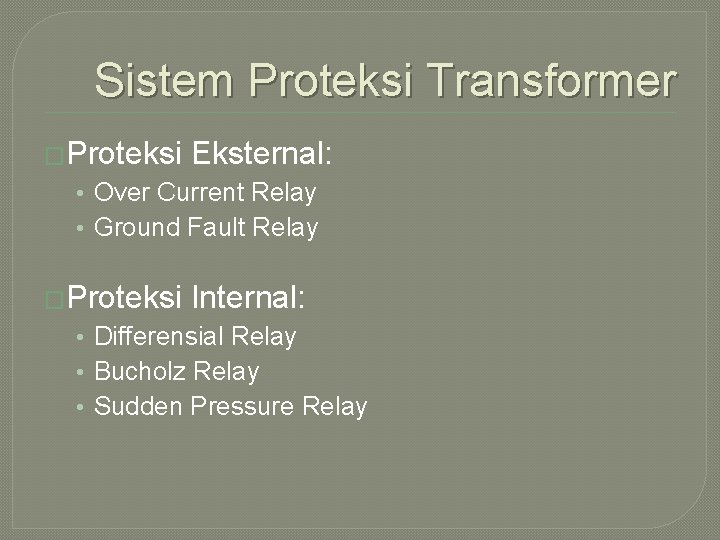 Sistem Proteksi Transformer �Proteksi Eksternal: • Over Current Relay • Ground Fault Relay �Proteksi