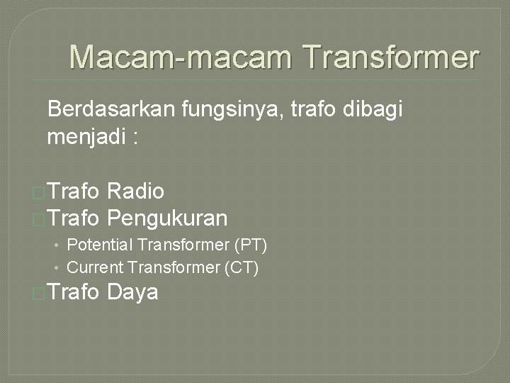 Macam-macam Transformer Berdasarkan fungsinya, trafo dibagi menjadi : �Trafo Radio �Trafo Pengukuran • Potential