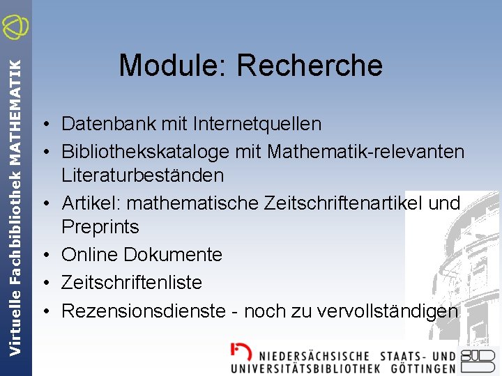 Virtuelle Fachbibliothek MATHEMATIK Module: Recherche • Datenbank mit Internetquellen • Bibliothekskataloge mit Mathematik-relevanten Literaturbeständen