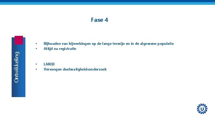 Ontwikkeling Fase 4 • • Bijhouden van bijwerkingen op de lange termijn en in