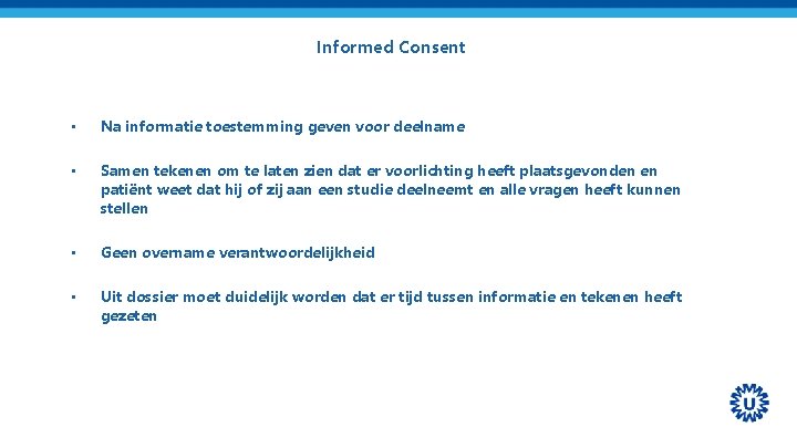 Informed Consent • Na informatie toestemming geven voor deelname • Samen tekenen om te