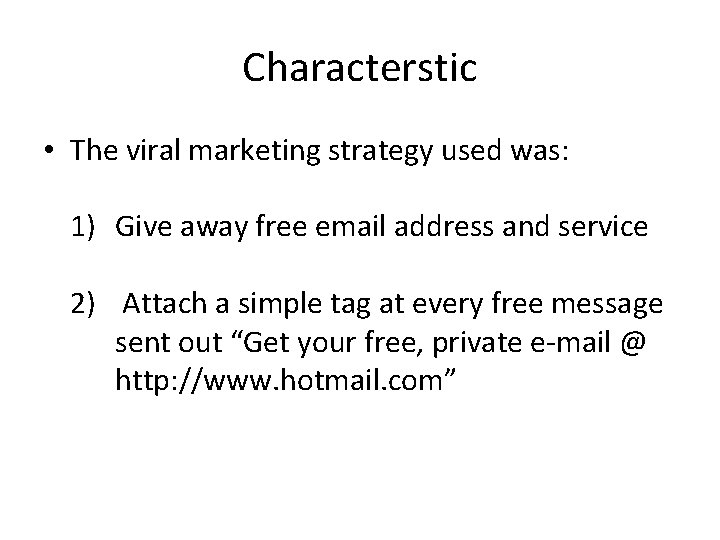 Characterstic • The viral marketing strategy used was: 1) Give away free email address