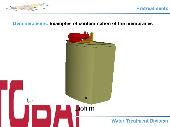 Pretreatments Demineralisers. Examples of contamination of the membranes Biofilm Water Treatment Division 