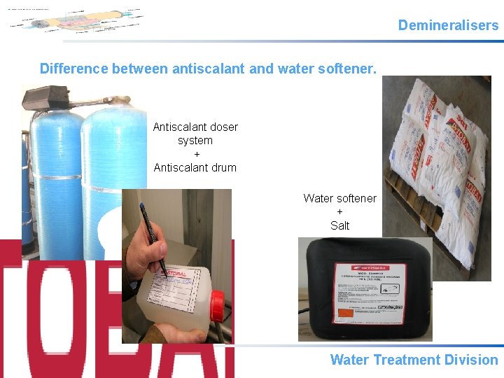 Demineralisers Difference between antiscalant and water softener. Antiscalant doser system + Antiscalant drum Water
