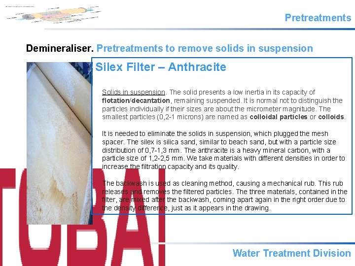 Pretreatments Demineraliser. Pretreatments to remove solids in suspension Silex Filter – Anthracite Solids in