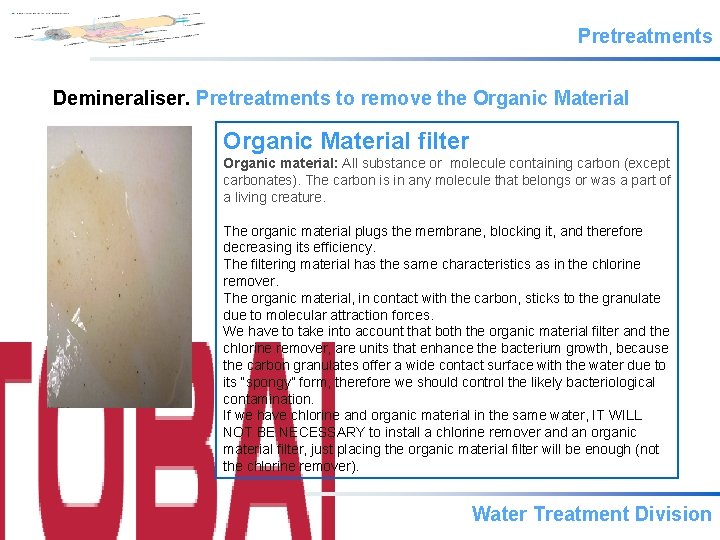 Pretreatments Demineraliser. Pretreatments to remove the Organic Material filter Organic material: All substance or