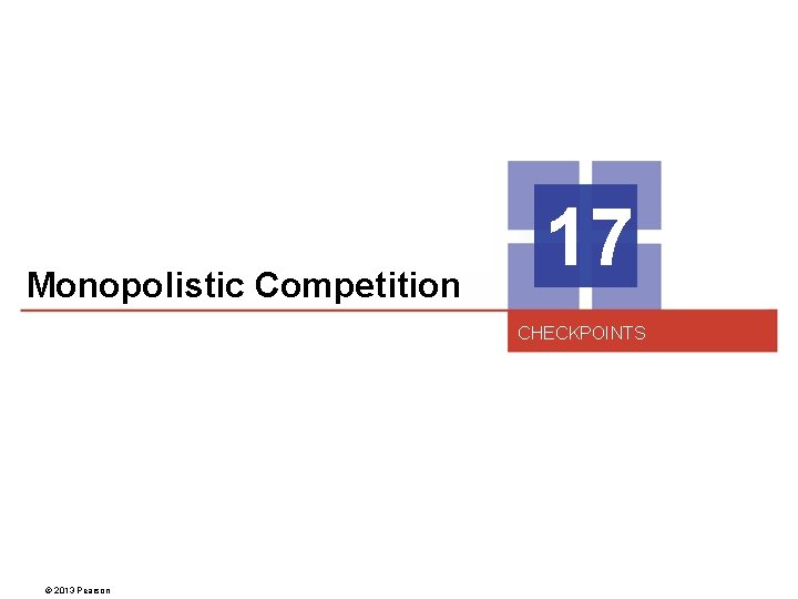 Monopolistic Competition 17 CHECKPOINTS © 2013 Pearson 