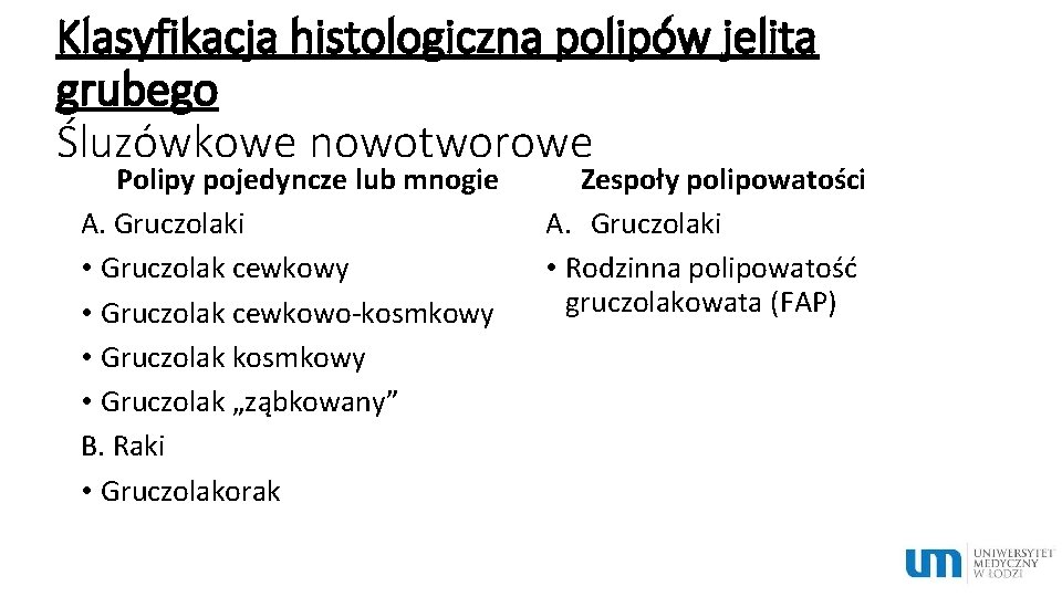 Klasyfikacja histologiczna polipów jelita grubego Śluzówkowe nowotworowe Polipy pojedyncze lub mnogie A. Gruczolaki •