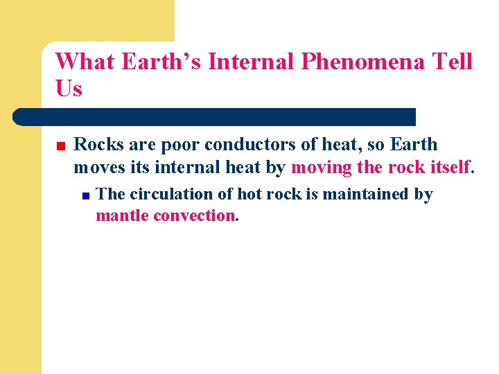 What Earth’s Internal Phenomena Tell Us Rocks are poor conductors of heat, so Earth