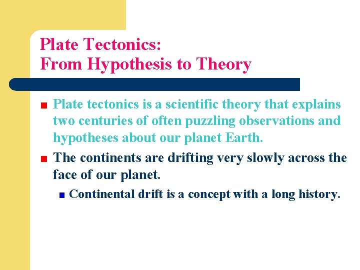 Plate Tectonics: From Hypothesis to Theory Plate tectonics is a scientific theory that explains