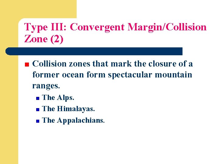 Type III: Convergent Margin/Collision Zone (2) Collision zones that mark the closure of a