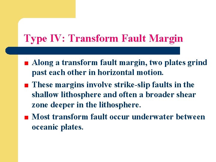 Type IV: Transform Fault Margin Along a transform fault margin, two plates grind past