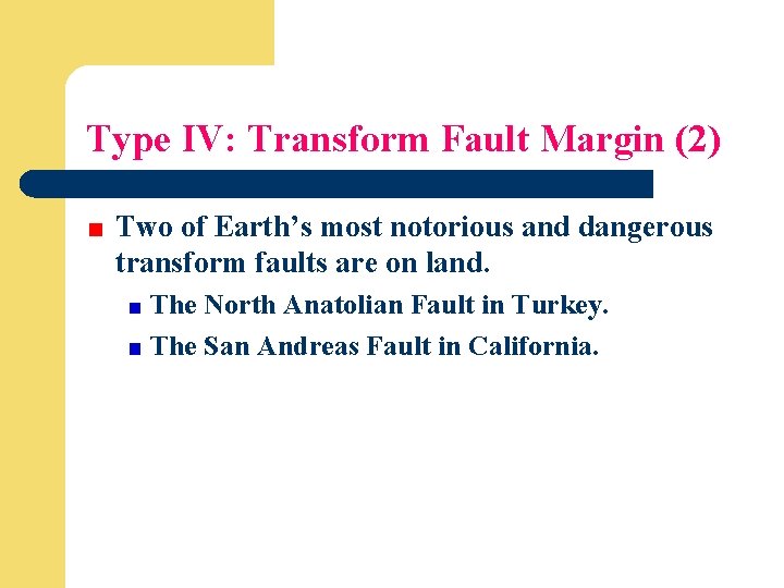 Type IV: Transform Fault Margin (2) Two of Earth’s most notorious and dangerous transform