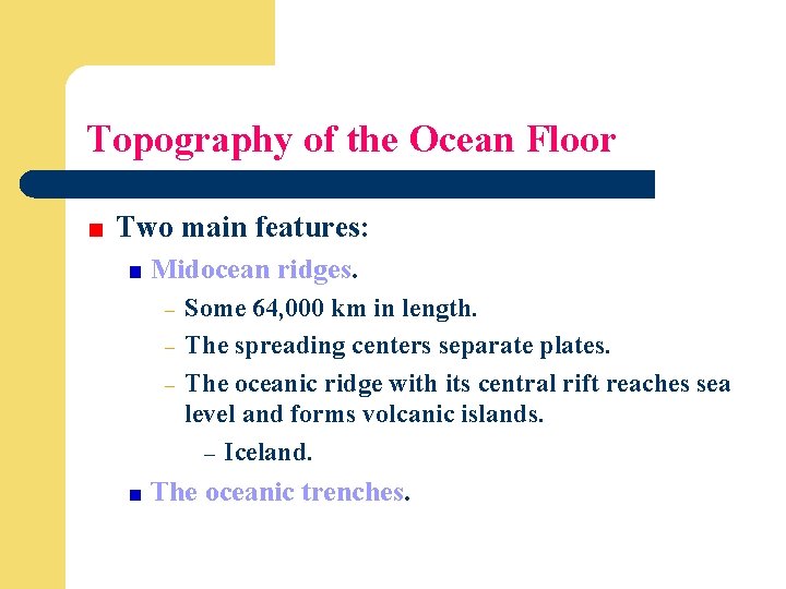 Topography of the Ocean Floor Two main features: Midocean ridges. - Some 64, 000