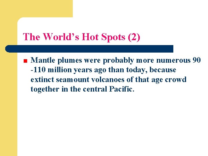 The World’s Hot Spots (2) Mantle plumes were probably more numerous 90 -110 million