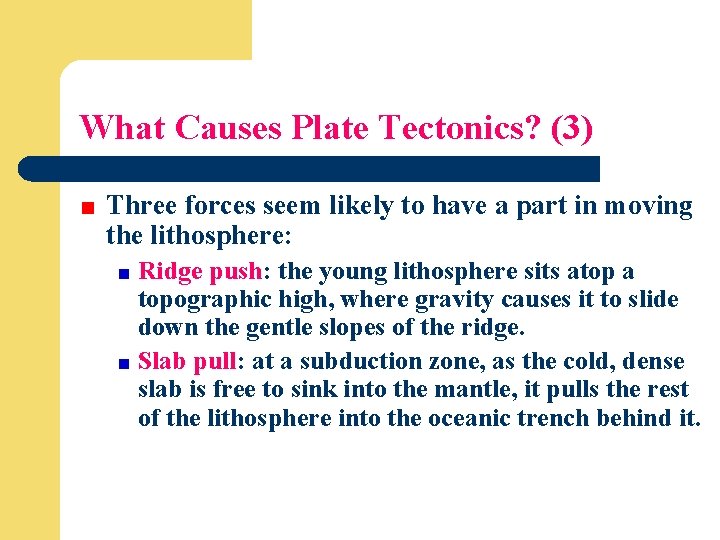 What Causes Plate Tectonics? (3) Three forces seem likely to have a part in