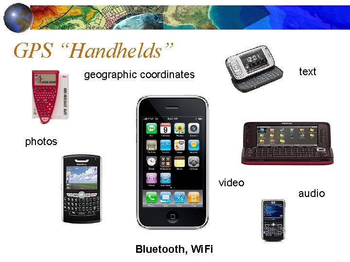 GPS “Handhelds” text geographic coordinates photos video Bluetooth, Wi. Fi audio 