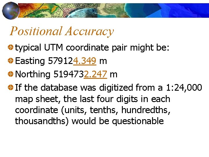 Positional Accuracy typical UTM coordinate pair might be: Easting 579124. 349 m Northing 5194732.