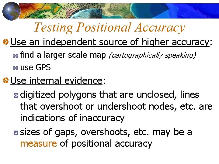 Testing Positional Accuracy Use an independent source of higher accuracy: find a larger scale