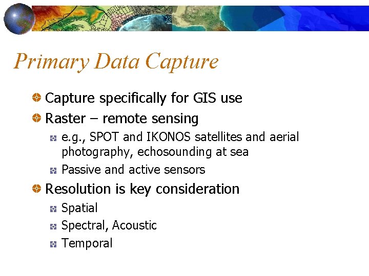 Primary Data Capture specifically for GIS use Raster – remote sensing e. g. ,