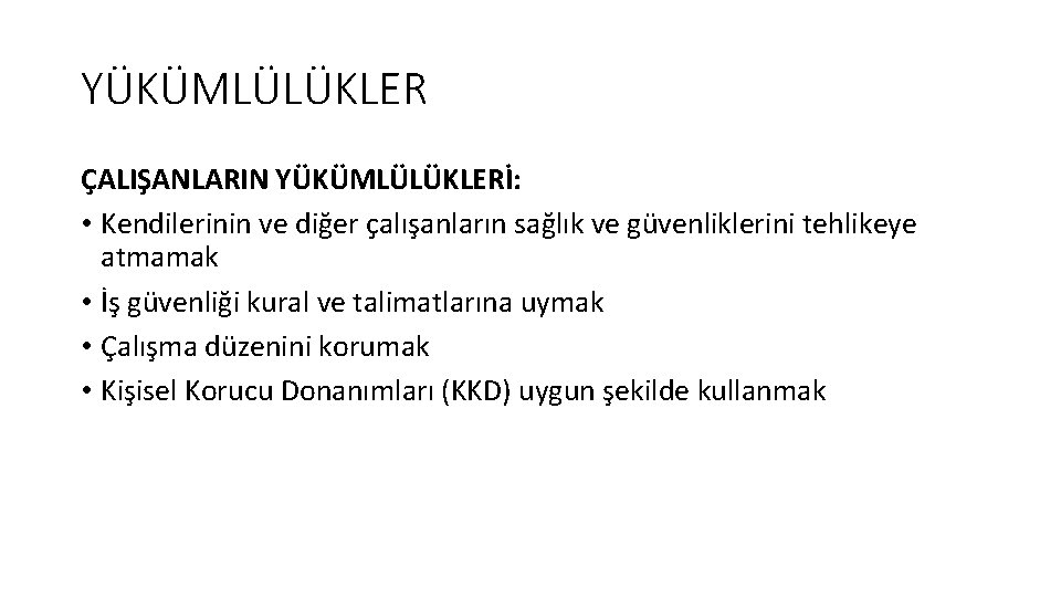 YÜKÜMLÜLÜKLER ÇALIŞANLARIN YÜKÜMLÜLÜKLERİ: • Kendilerinin ve diğer çalışanların sağlık ve güvenliklerini tehlikeye atmamak •