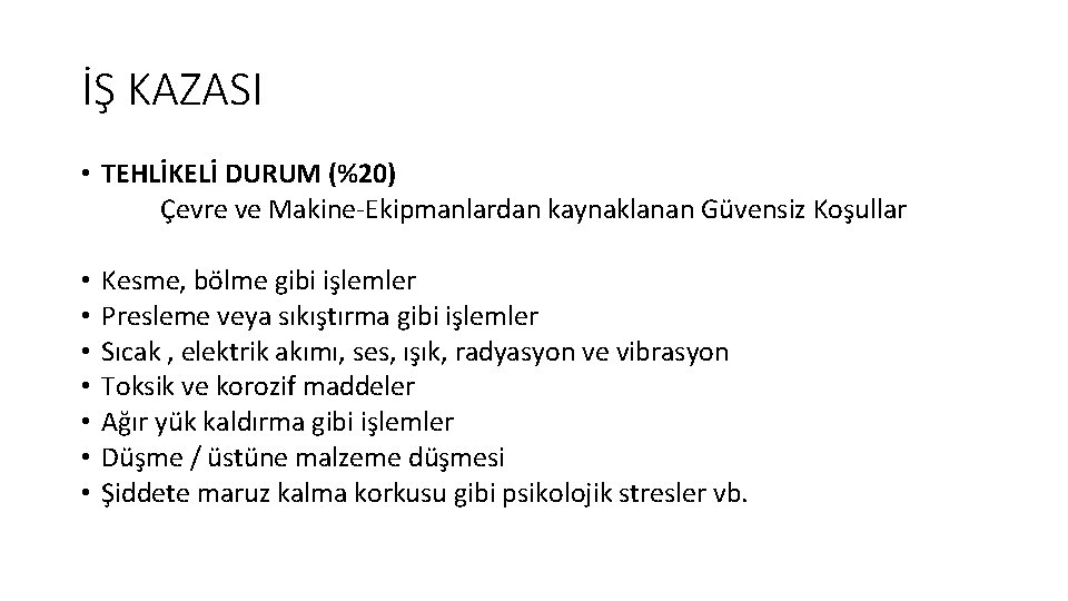 İŞ KAZASI • TEHLİKELİ DURUM (%20) Çevre ve Makine-Ekipmanlardan kaynaklanan Güvensiz Koşullar • •